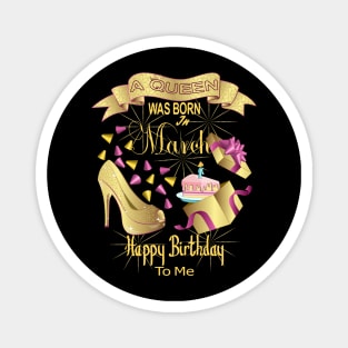 A Queen Was Born In March Happy Birthday To Me Magnet